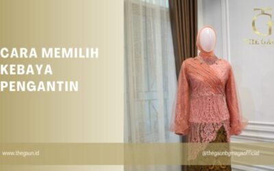 Cara Memilih Kebaya Pengantin : Panduan Untuk Hari Spesial Anda