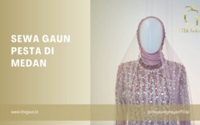 Sewa Gaun Pesta di Medan: Kecantikan dalam Sebuah Pilihan